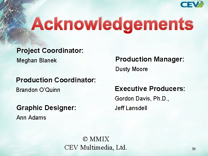 Acknowledgements Project Coordinator: Production Manager: Meghan Blanek Dusty Moore Production Coordinator: Executive Producers: Brandon