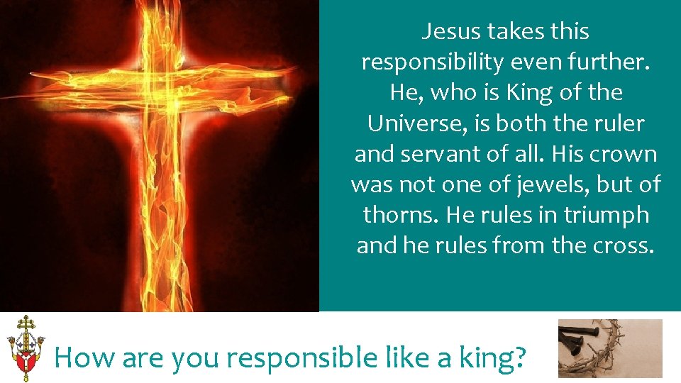 Jesus takes this responsibility even further. He, who is King of the Universe, is