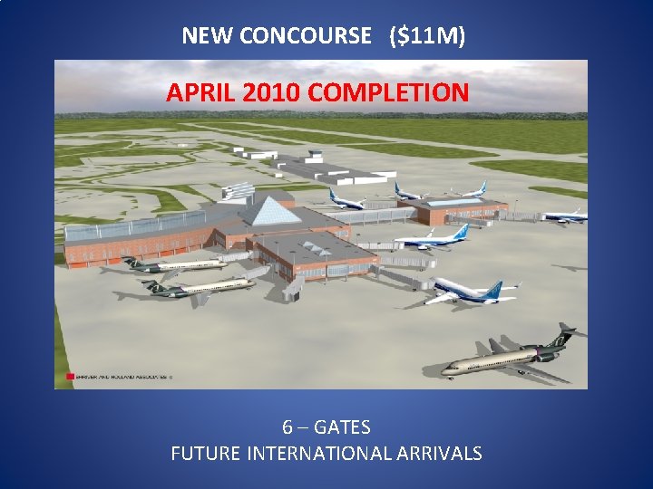 NEW CONCOURSE ($11 M) APRIL 2010 COMPLETION 6 – GATES FUTURE INTERNATIONAL ARRIVALS 