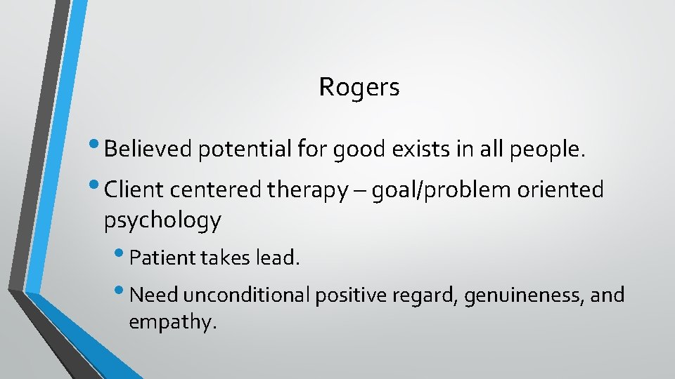 Rogers • Believed potential for good exists in all people. • Client centered therapy