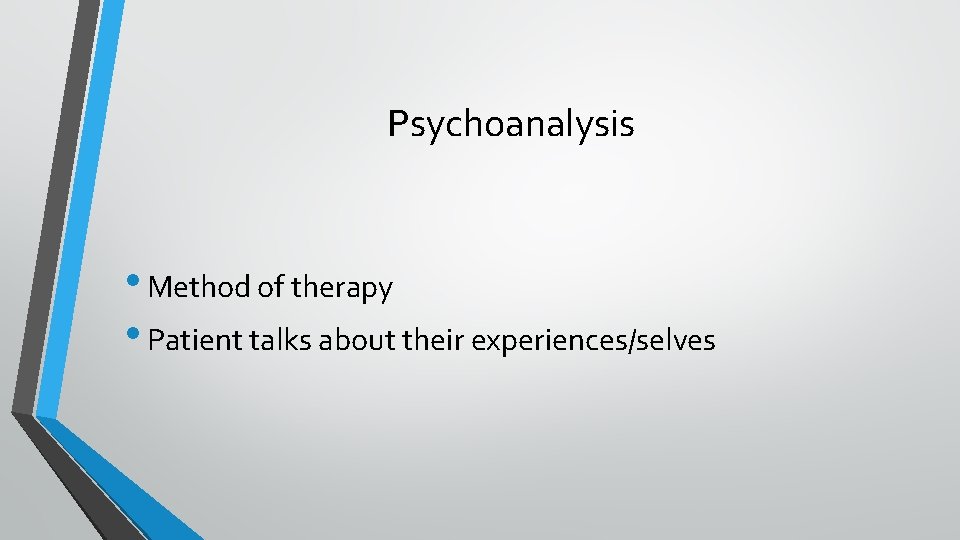 Psychoanalysis • Method of therapy • Patient talks about their experiences/selves 