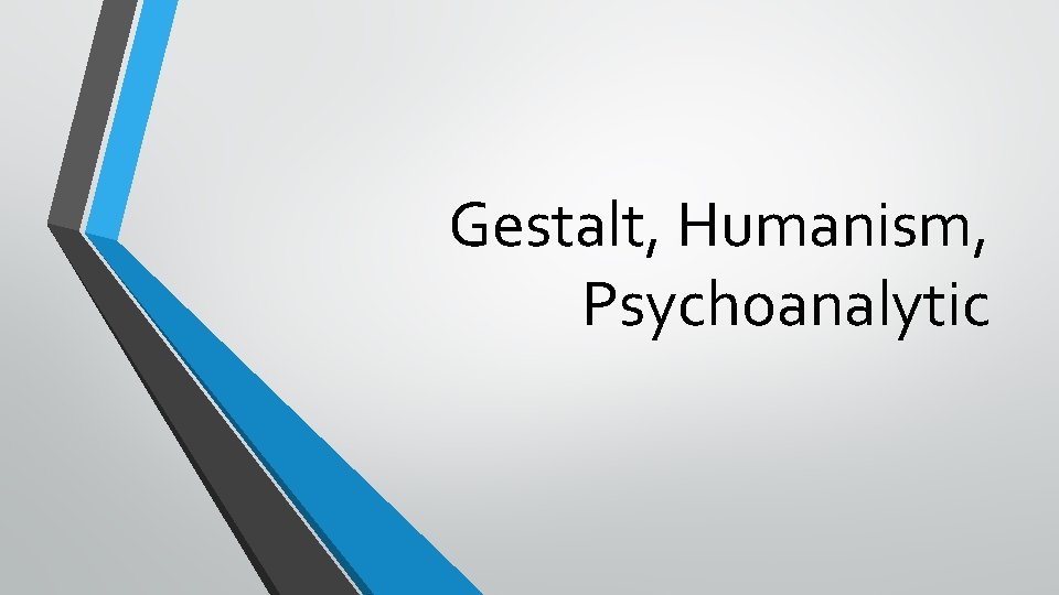Gestalt, Humanism, Psychoanalytic 