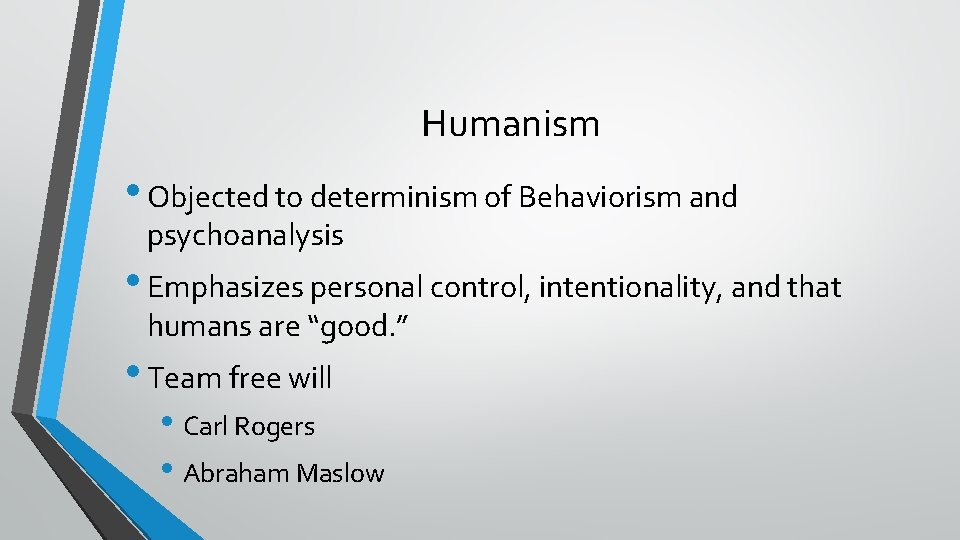 Humanism • Objected to determinism of Behaviorism and psychoanalysis • Emphasizes personal control, intentionality,