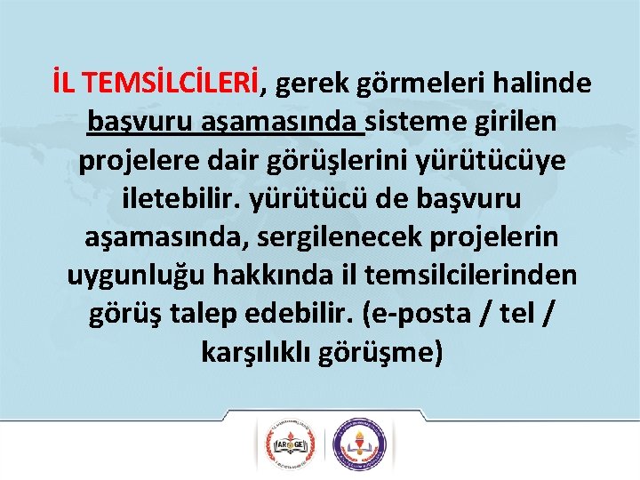 İL TEMSİLCİLERİ, gerek görmeleri halinde başvuru aşamasında sisteme girilen projelere dair görüşlerini yürütücüye iletebilir. İL TEMSİLCİLERİ, gerek görmeleri halinde başvuru aşamasında sisteme girilen projelere dair görüşlerini yürütücüye iletebilir.