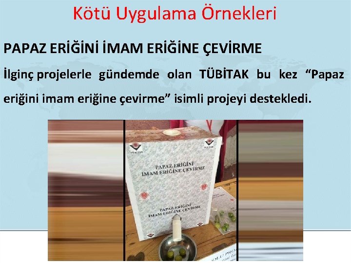 Kötü Uygulama Örnekleri PAPAZ ERİĞİNİ İMAM ERİĞİNE ÇEVİRME İlginç projelerle gündemde olan TÜBİTAK bu