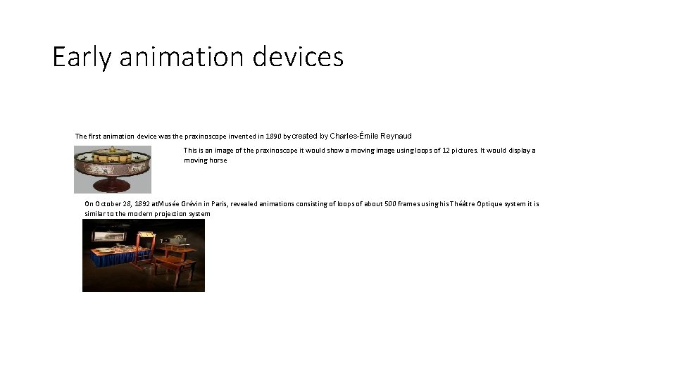 Early animation devices The first animation device was the praxinoscope invented in 1890 by Early animation devices The first animation device was the praxinoscope invented in 1890 by