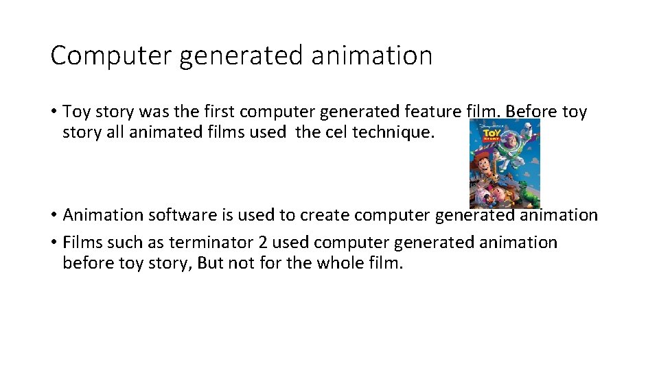 Computer generated animation • Toy story was the first computer generated feature film. Before Computer generated animation • Toy story was the first computer generated feature film. Before
