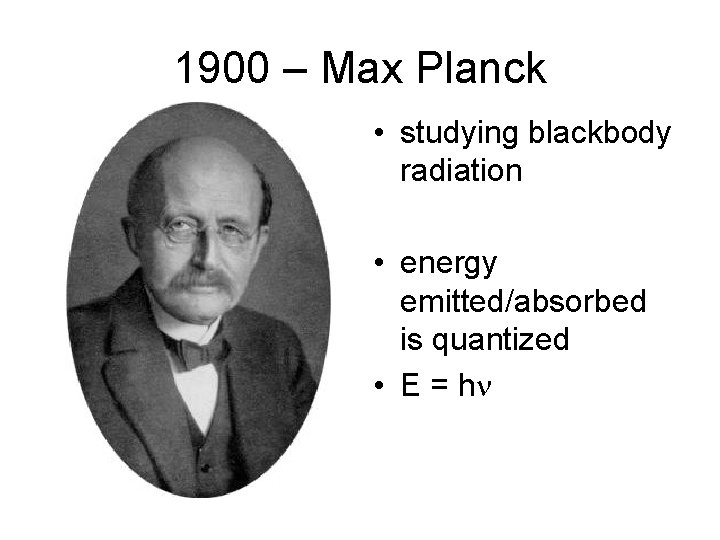 1900 – Max Planck • studying blackbody radiation • energy emitted/absorbed is quantized •