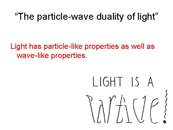 “The particle-wave duality of light” Light has particle-like properties as well as wave-like properties.
