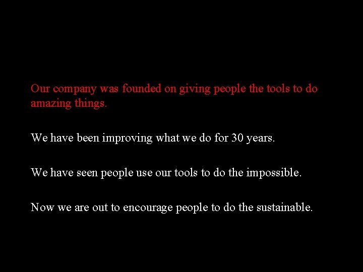 Our company was founded on giving people the tools to do amazing things. We