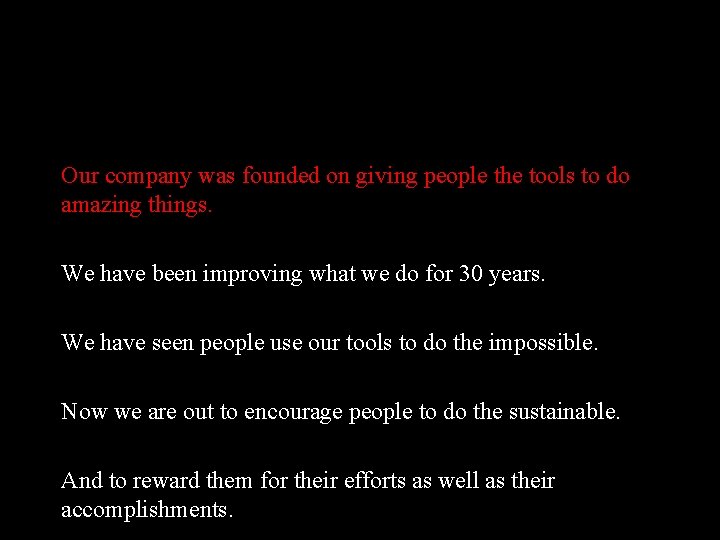 Our company was founded on giving people the tools to do amazing things. We