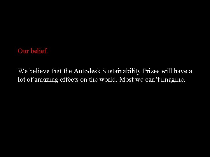 Our belief. We believe that the Autodesk Sustainability Prizes will have a lot of