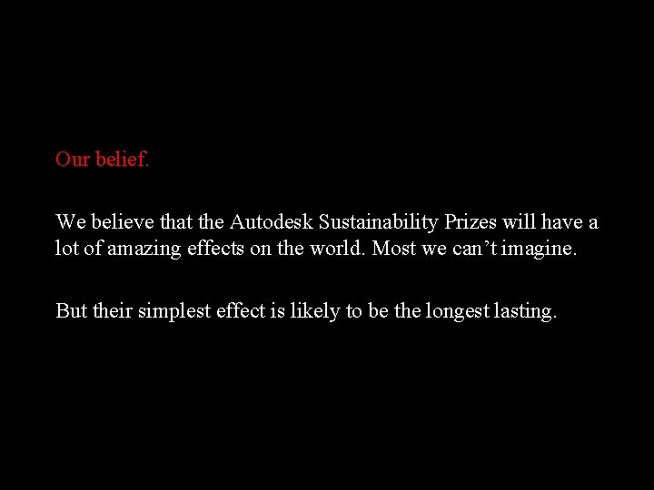 Our belief. We believe that the Autodesk Sustainability Prizes will have a lot of