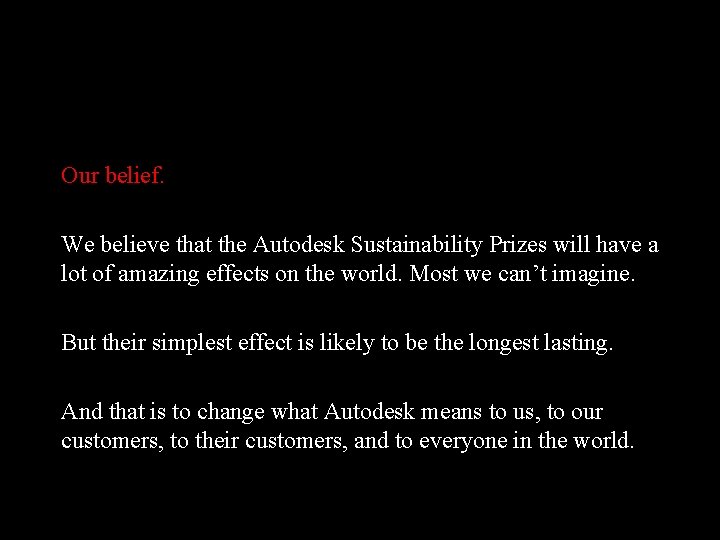 Our belief. We believe that the Autodesk Sustainability Prizes will have a lot of