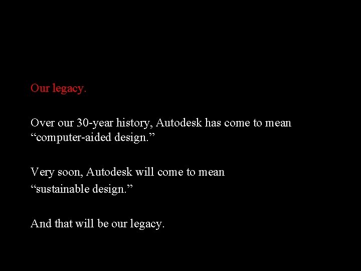 Our legacy. Over our 30 -year history, Autodesk has come to mean “computer-aided design.