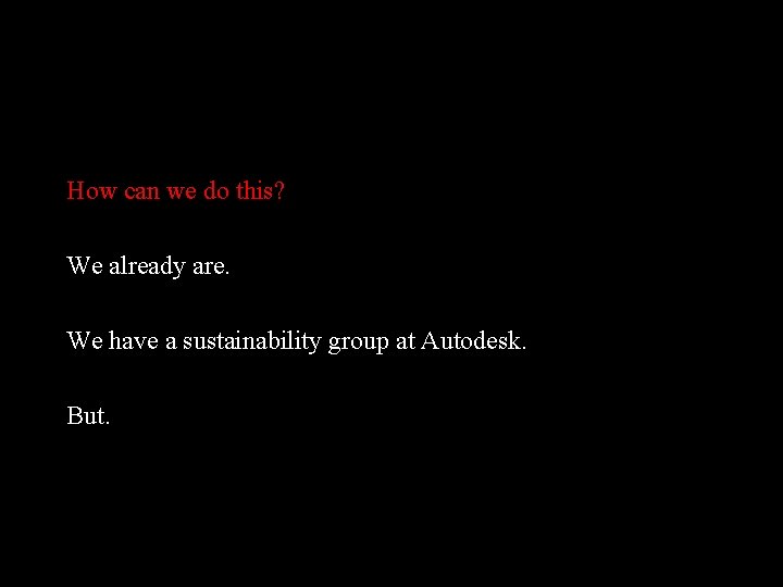 How can we do this? We already are. We have a sustainability group at