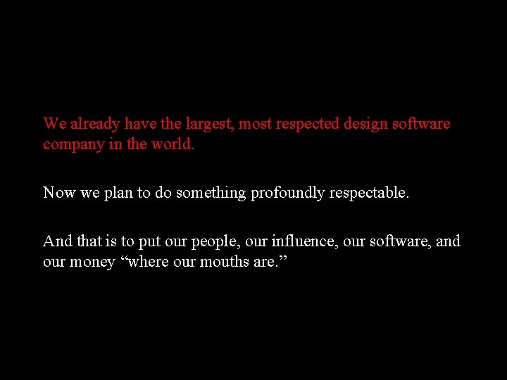 We already have the largest, most respected design software company in the world. Now