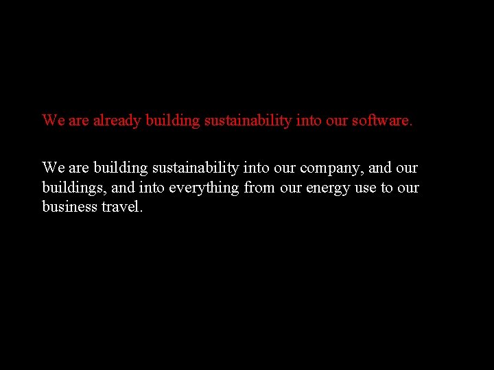 We are already building sustainability into our software. We are building sustainability into our