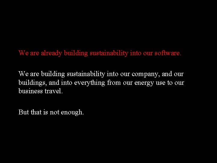 We are already building sustainability into our software. We are building sustainability into our