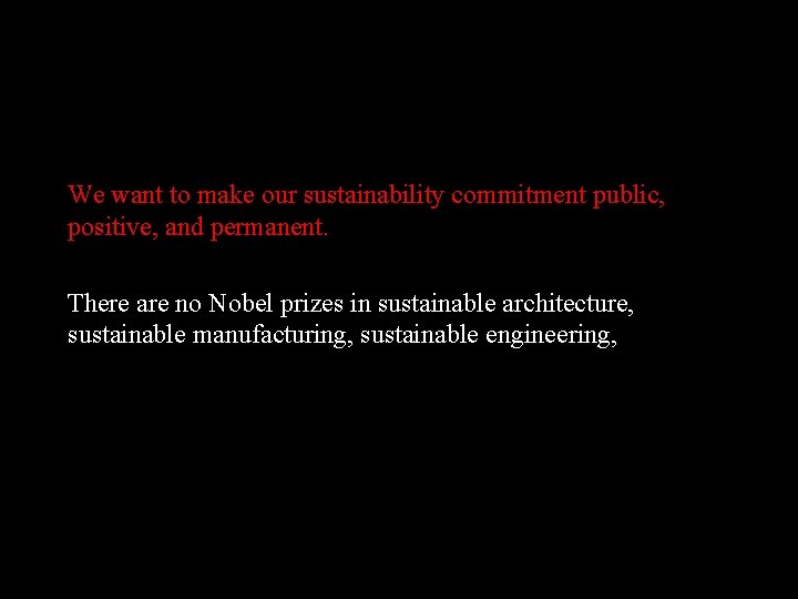 We want to make our sustainability commitment public, positive, and permanent. There are no