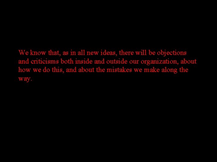 We know that, as in all new ideas, there will be objections and criticisms