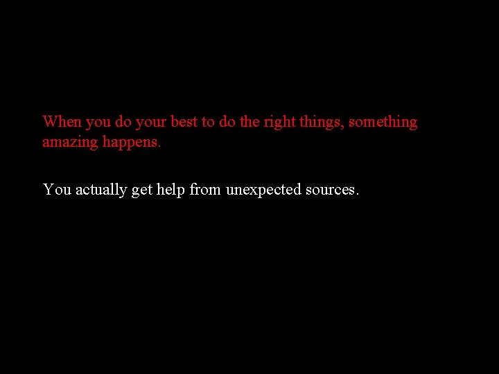 When you do your best to do the right things, something amazing happens. You