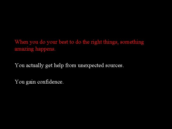 When you do your best to do the right things, something amazing happens. You