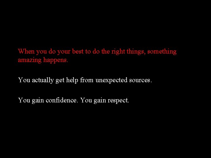 When you do your best to do the right things, something amazing happens. You