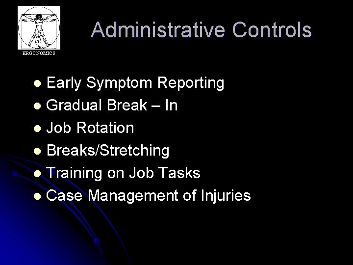 Administrative Controls ERGONOMICS Early Symptom Reporting l Gradual Break – In l Job Rotation