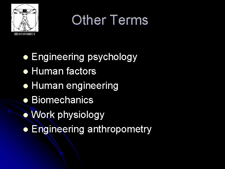 Other Terms ERGONOMICS Engineering psychology l Human factors l Human engineering l Biomechanics l