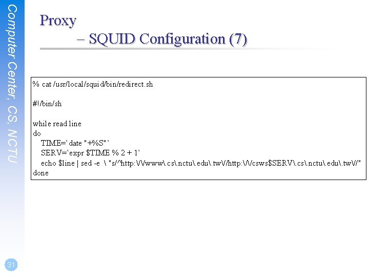 Computer Center, CS, NCTU 31 Proxy – SQUID Configuration (7) % cat /usr/local/squid/bin/redirect. sh