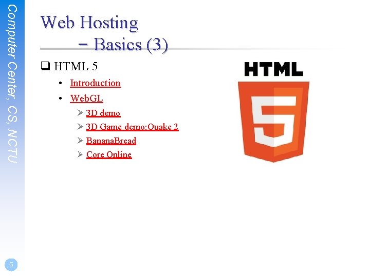 Computer Center, CS, NCTU 5 Web Hosting – Basics (3) q HTML 5 •