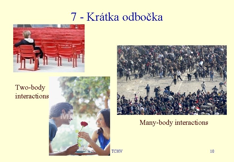 7 - Krátka odbočka Two-body interactions Many-body interactions TCHV 10 