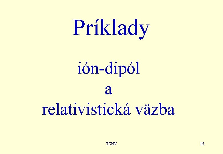 Príklady ión-dipól a relativistická väzba TCHV 15 