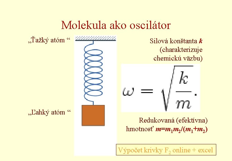 Molekula ako oscilátor „Ťažký atóm “ Silová konštanta k (charakterizuje chemickú väzbu) „Ľahký atóm