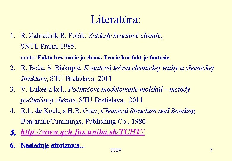 Literatúra: 1. R. Zahradník, R. Polák: Základy kvantové chemie, SNTL Praha, 1985. motto: Fakta