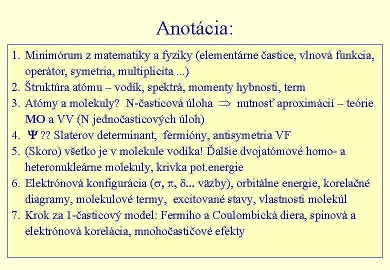 Anotácia: 1. Minimórum z matematiky a fyziky (elementárne častice, vlnová funkcia, operátor, symetria, multiplicita.