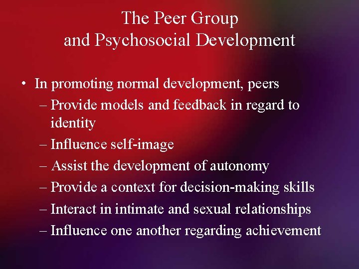 The Peer Group and Psychosocial Development • In promoting normal development, peers – Provide