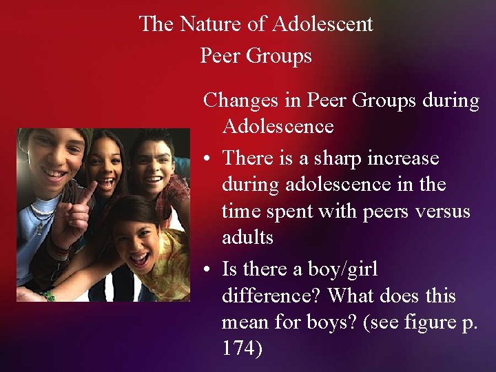 The Nature of Adolescent Peer Groups Changes in Peer Groups during Adolescence • There