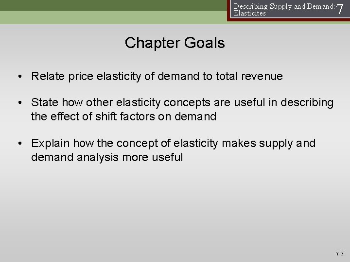 Describing Supply and Demand: Elasticites 7 Chapter Goals • Relate price elasticity of demand