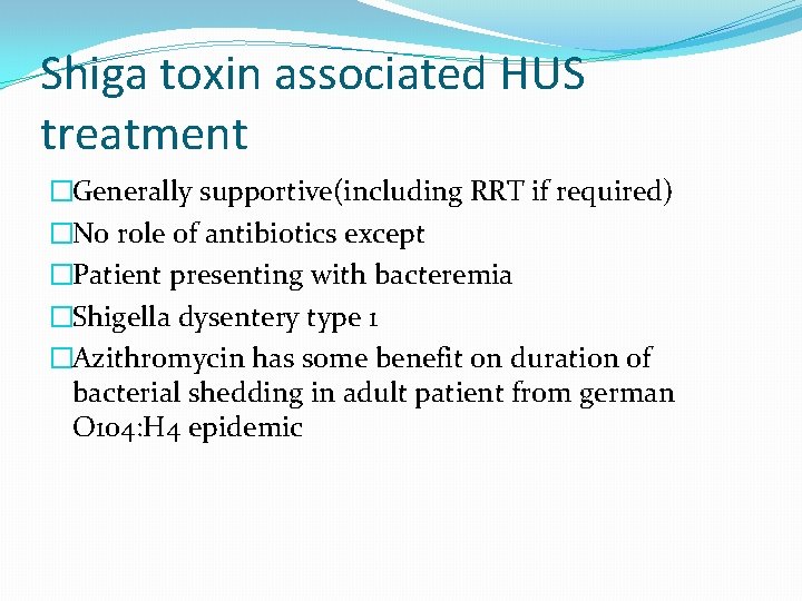 Shiga toxin associated HUS treatment �Generally supportive(including RRT if required) �No role of antibiotics