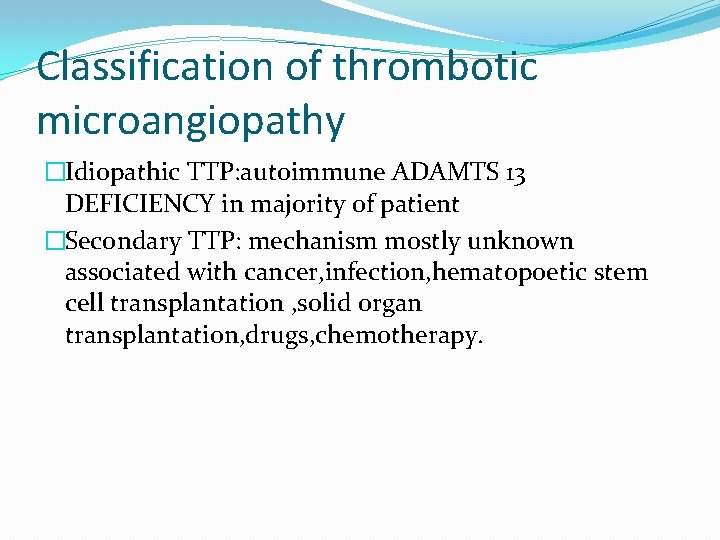 Classification of thrombotic microangiopathy �Idiopathic TTP: autoimmune ADAMTS 13 DEFICIENCY in majority of patient