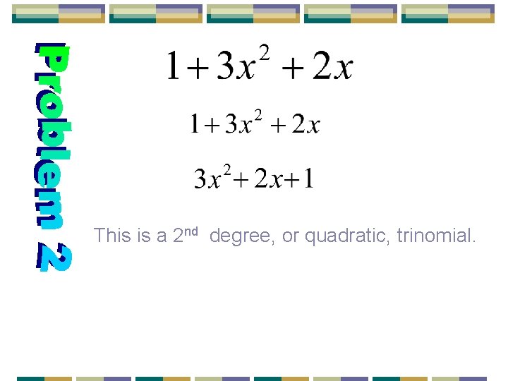 This is a 2 nd degree, or quadratic, trinomial. 