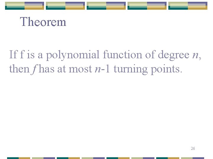 Theorem If f is a polynomial function of degree n, then f has at