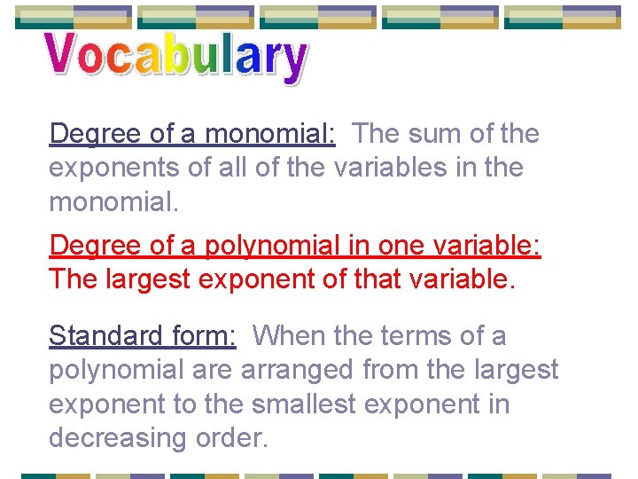 Degree of a monomial: The sum of the exponents of all of the variables