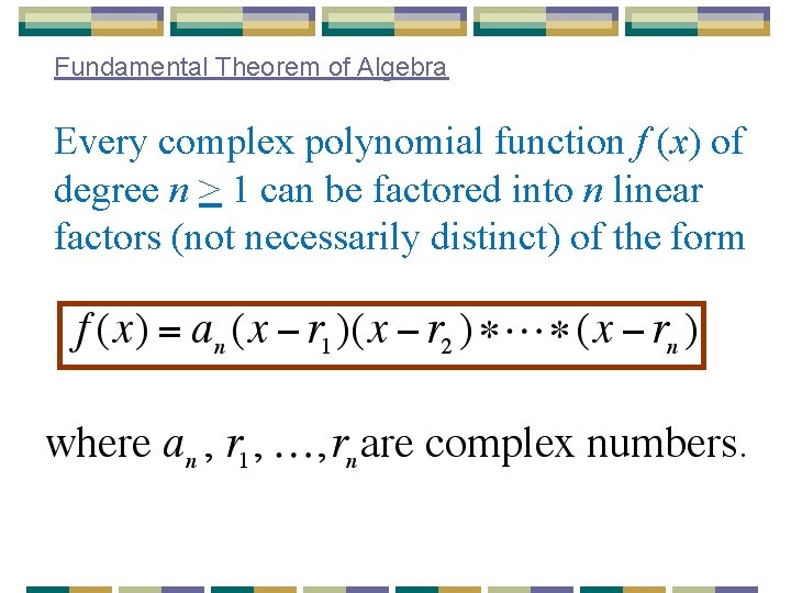 Fundamental Theorem of Algebra Every complex polynomial function f (x) of degree n >