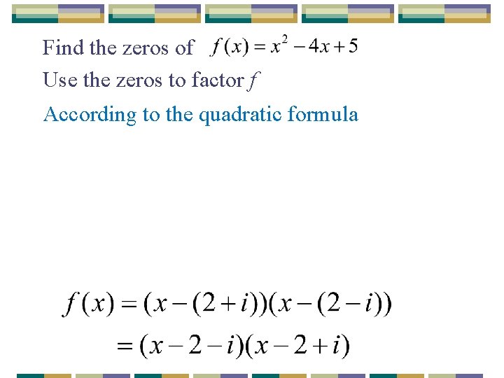 Find the zeros of Use the zeros to factor f According to the quadratic