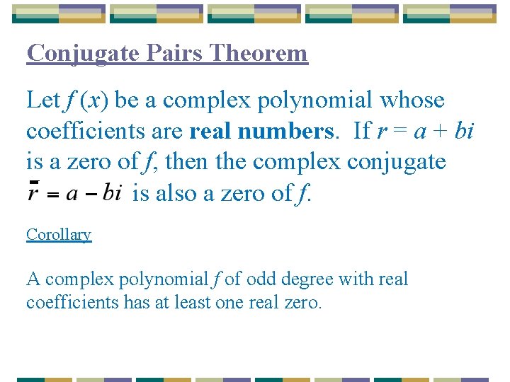 Conjugate Pairs Theorem Let f (x) be a complex polynomial whose coefficients are real