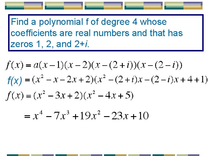 Find a polynomial f of degree 4 whose coefficients are real numbers and that