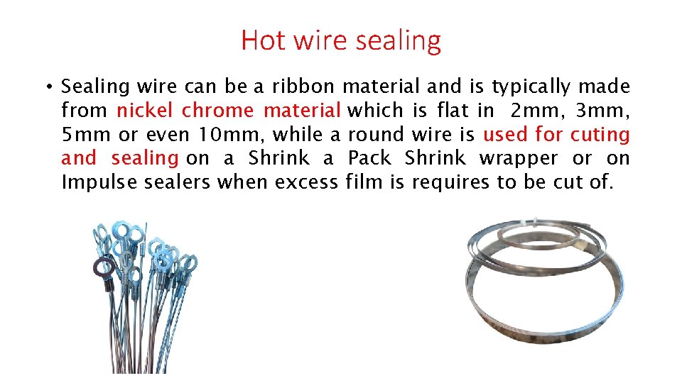 Hot wire sealing • Sealing wire can be a ribbon material and is typically